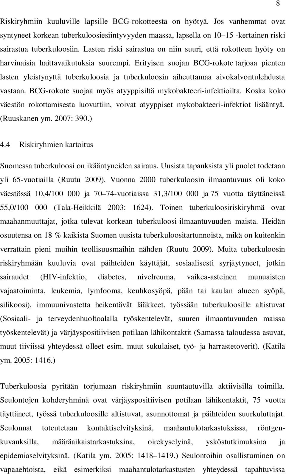 Erityisen suojan BCG-rokote tarjoaa pienten lasten yleistynyttä tuberkuloosia ja tuberkuloosin aiheuttamaa aivokalvontulehdusta vastaan. BCG-rokote suojaa myös atyyppisiltä mykobakteeri-infektioilta.