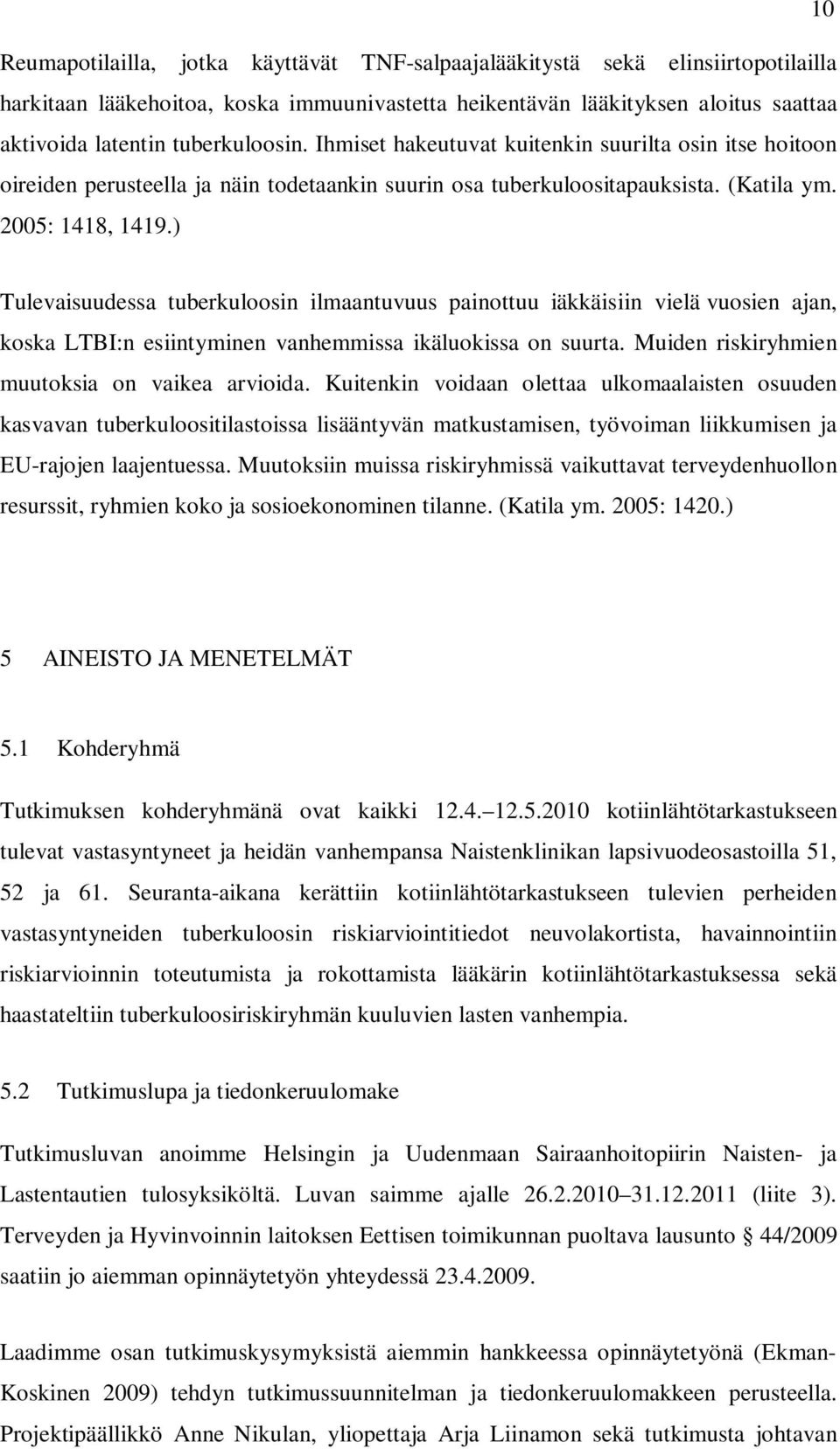 ) Tulevaisuudessa tuberkuloosin ilmaantuvuus painottuu iäkkäisiin vielä vuosien ajan, koska LTBI:n esiintyminen vanhemmissa ikäluokissa on suurta. Muiden riskiryhmien muutoksia on vaikea arvioida.