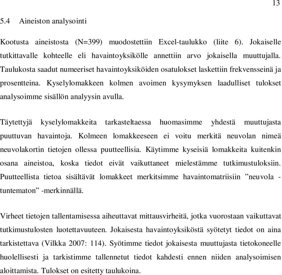 Kyselylomakkeen kolmen avoimen kysymyksen laadulliset tulokset analysoimme sisällön analyysin avulla. Täytettyjä kyselylomakkeita tarkasteltaessa huomasimme yhdestä muuttujasta puuttuvan havaintoja.