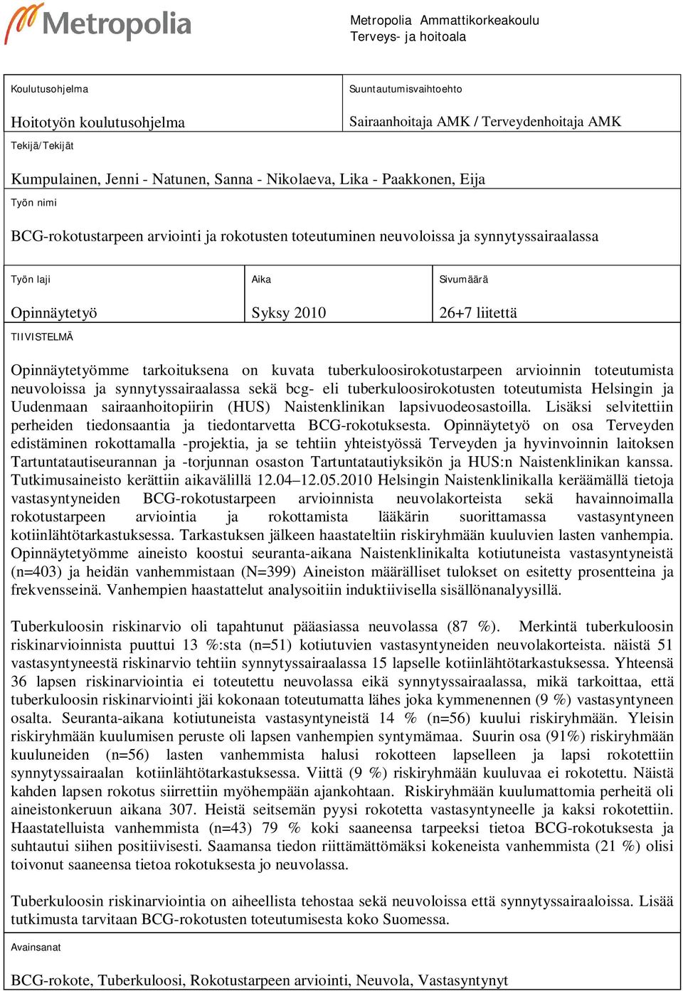 2010 Sivumäärä 26+7 liitettä Opinnäytetyömme tarkoituksena on kuvata tuberkuloosirokotustarpeen arvioinnin toteutumista neuvoloissa ja synnytyssairaalassa sekä bcg- eli tuberkuloosirokotusten