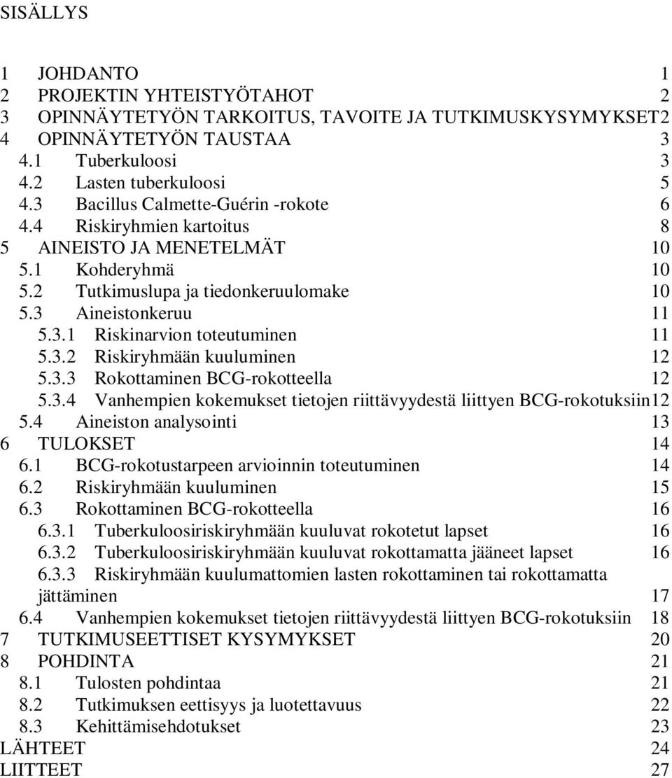 3.2 Riskiryhmään kuuluminen 12 5.3.3 Rokottaminen BCG-rokotteella 12 5.3.4 Vanhempien kokemukset tietojen riittävyydestä liittyen BCG-rokotuksiin12 5.4 Aineiston analysointi 13 6 TULOKSET 14 6.