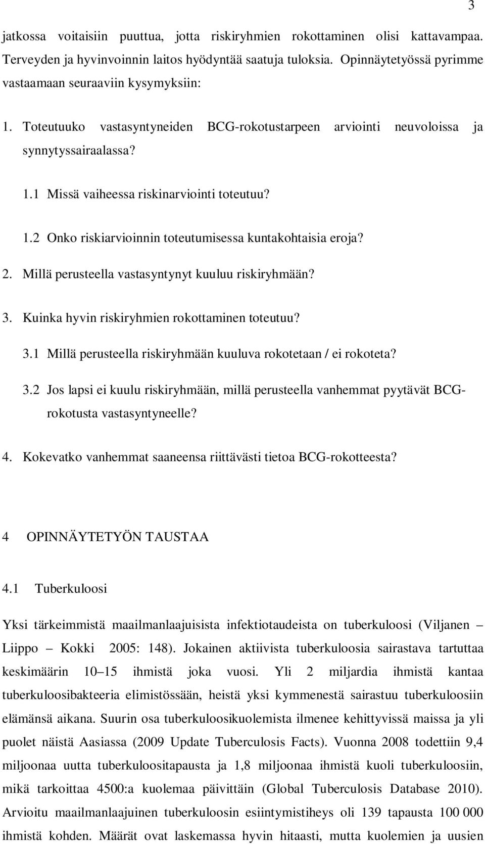 1.2 Onko riskiarvioinnin toteutumisessa kuntakohtaisia eroja? 2. Millä perusteella vastasyntynyt kuuluu riskiryhmään? 3. Kuinka hyvin riskiryhmien rokottaminen toteutuu? 3.1 Millä perusteella riskiryhmään kuuluva rokotetaan / ei rokoteta?