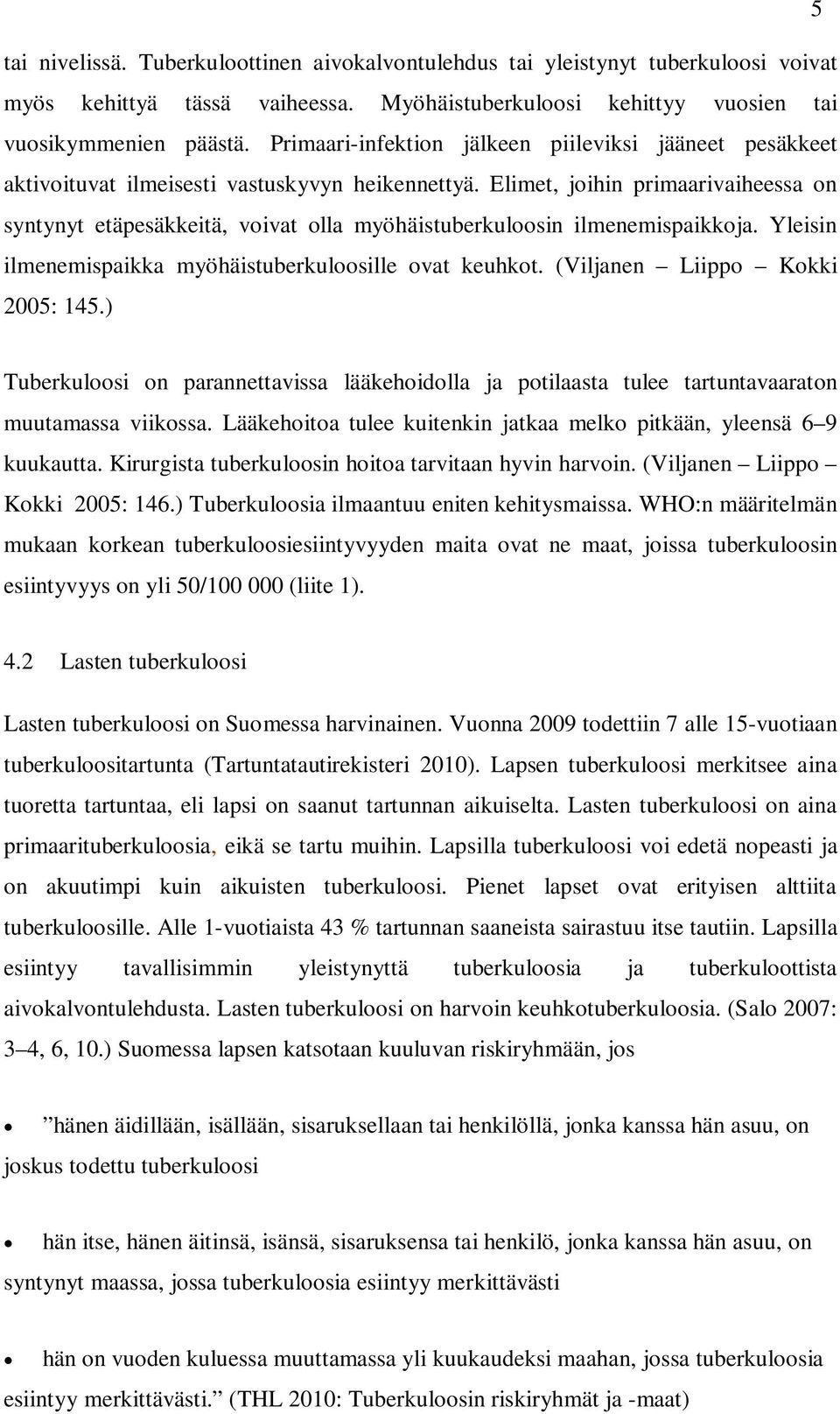 Elimet, joihin primaarivaiheessa on syntynyt etäpesäkkeitä, voivat olla myöhäistuberkuloosin ilmenemispaikkoja. Yleisin ilmenemispaikka myöhäistuberkuloosille ovat keuhkot.