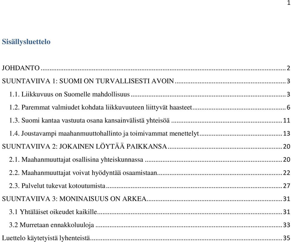 .. 13 SUUNTAVIIVA 2: JOKAINEN LÖYTÄÄ PAIKKANSA... 20 2.1. Maahanmuuttajat osallisina yhteiskunnassa... 20 2.2. Maahanmuuttajat voivat hyödyntää osaamistaan... 22 2.3. Palvelut tukevat kotoutumista.