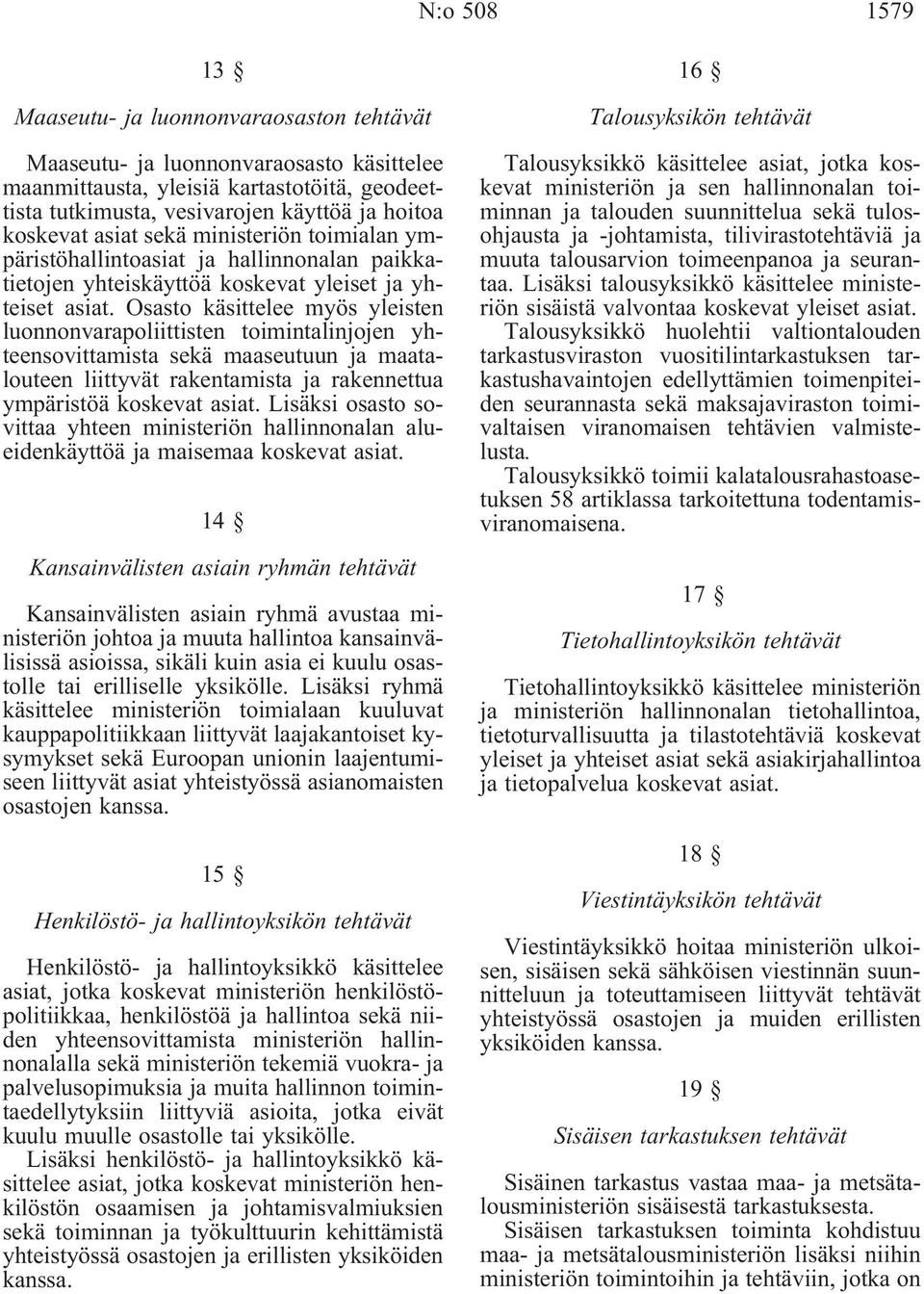 Osasto käsittelee myös yleisten luonnonvarapoliittisten toimintalinjojen yhteensovittamista sekä maaseutuun ja maatalouteen liittyvät rakentamista ja rakennettua ympäristöä koskevat asiat.