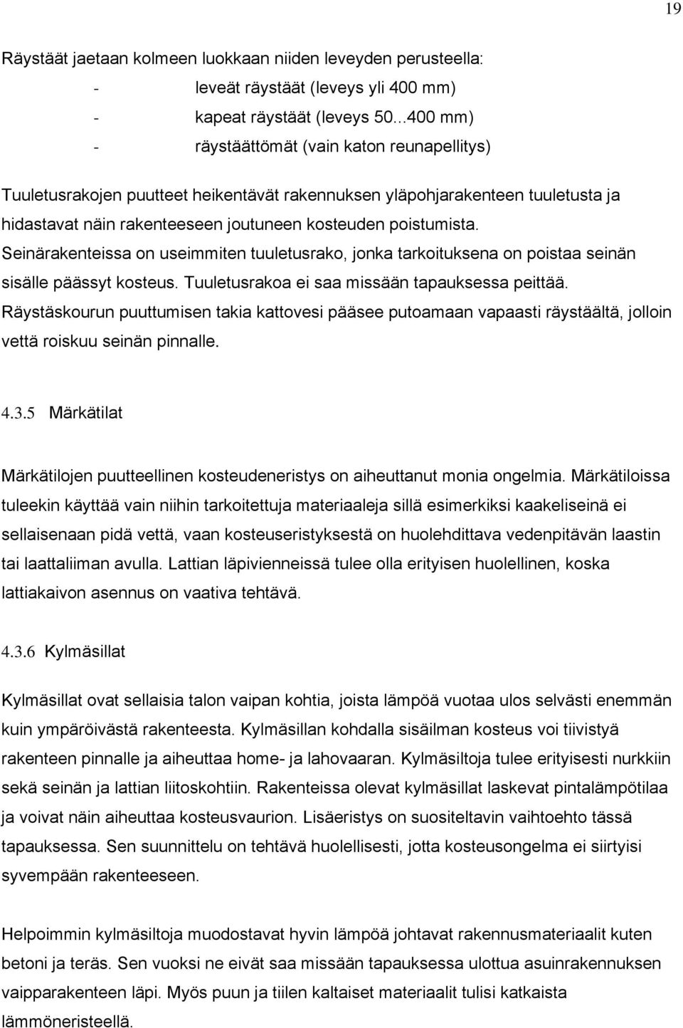 Seinärakenteissa on useimmiten tuuletusrako, jonka tarkoituksena on poistaa seinän sisälle päässyt kosteus. Tuuletusrakoa ei saa missään tapauksessa peittää.