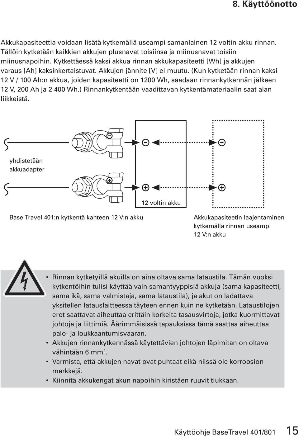 (Kun kytketään rinnan kaksi 12 V / 100 Ah:n akkua, joiden kapasiteetti on 1200 Wh, saadaan rinnankytkennän jälkeen 12 V, 200 Ah ja 2 400 Wh.