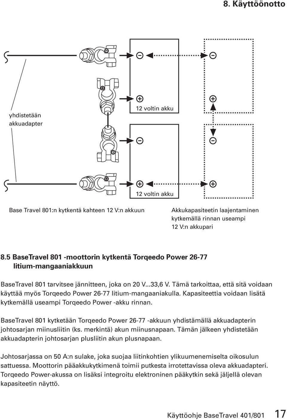 Tämä tarkoittaa, että sitä voidaan käyttää myös Torqeedo Power 26-77 litium-mangaaniakulla. Kapasiteettia voidaan lisätä kytkemällä useampi Torqeedo Power -akku rinnan.
