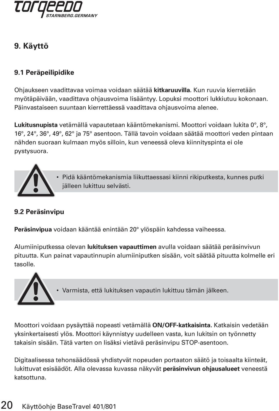 Tällä tavoin voidaan säätää moottori veden pintaan nähden suoraan kulmaan myös silloin, kun veneessä oleva kiinnityspinta ei ole pystysuora.