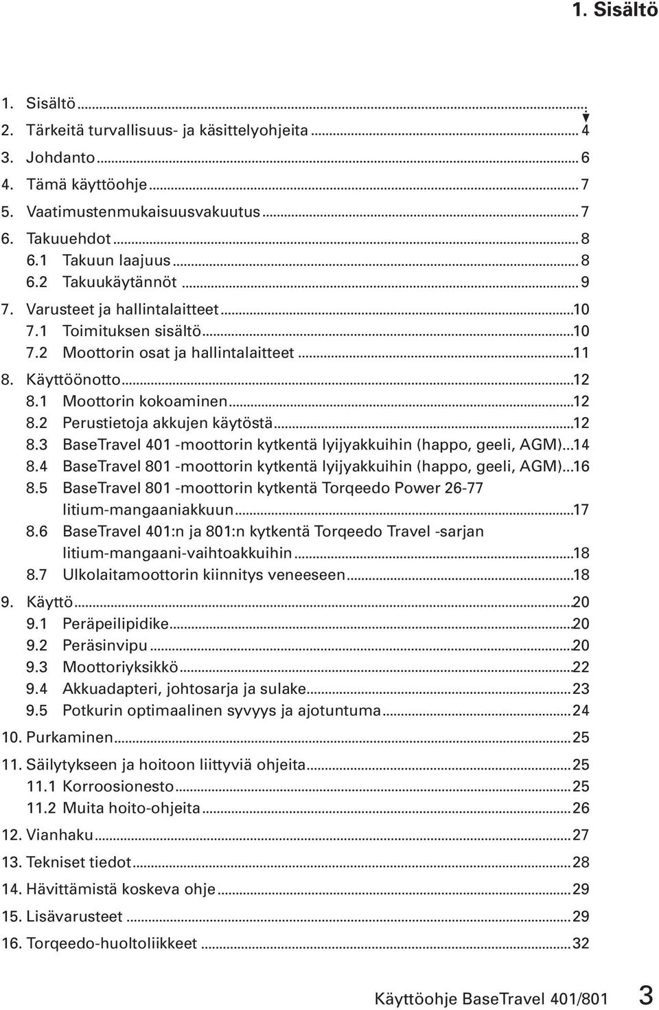 3 BaseTravel 401 -moottorin kytkentä lyijyakkuihin (happo, geeli, AGM) 14 8.4 BaseTravel 801 -moottorin kytkentä lyijyakkuihin (happo, geeli, AGM) 16 8.