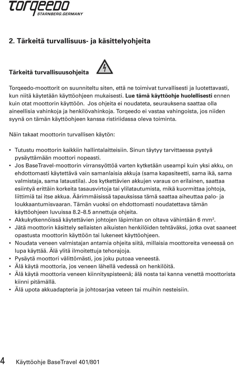 Torqeedo ei vastaa vahingoista, jos niiden syynä on tämän käyttöohjeen kanssa ristiriidassa oleva toiminta. Näin takaat moottorin turvallisen käytön: Tutustu moottorin kaikkiin hallintalaitteisiin.