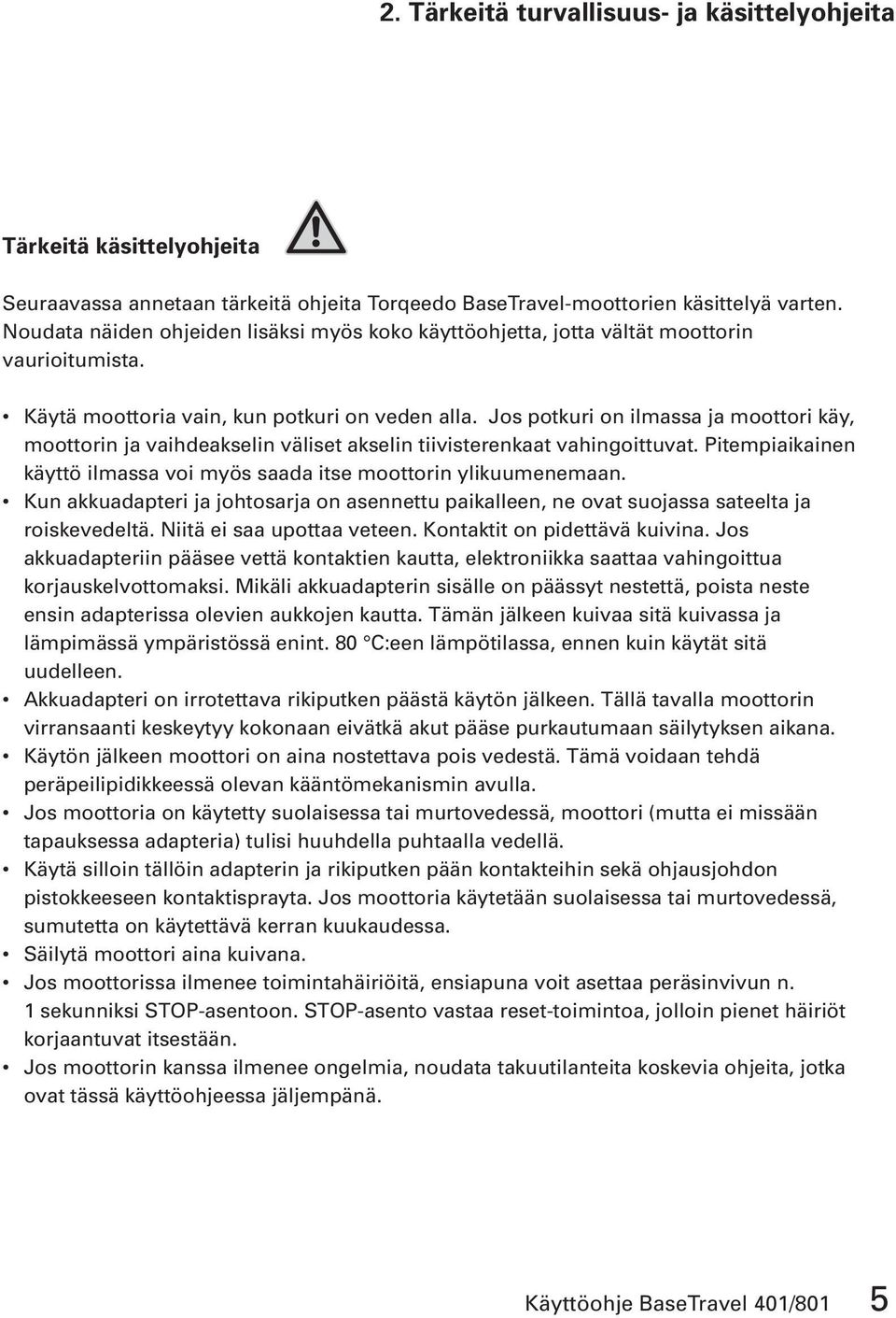 Jos potkuri on ilmassa ja moottori käy, moottorin ja vaihdeakselin väliset akselin tiivisterenkaat vahingoittuvat. Pitempiaikainen käyttö ilmassa voi myös saada itse moottorin ylikuumenemaan.