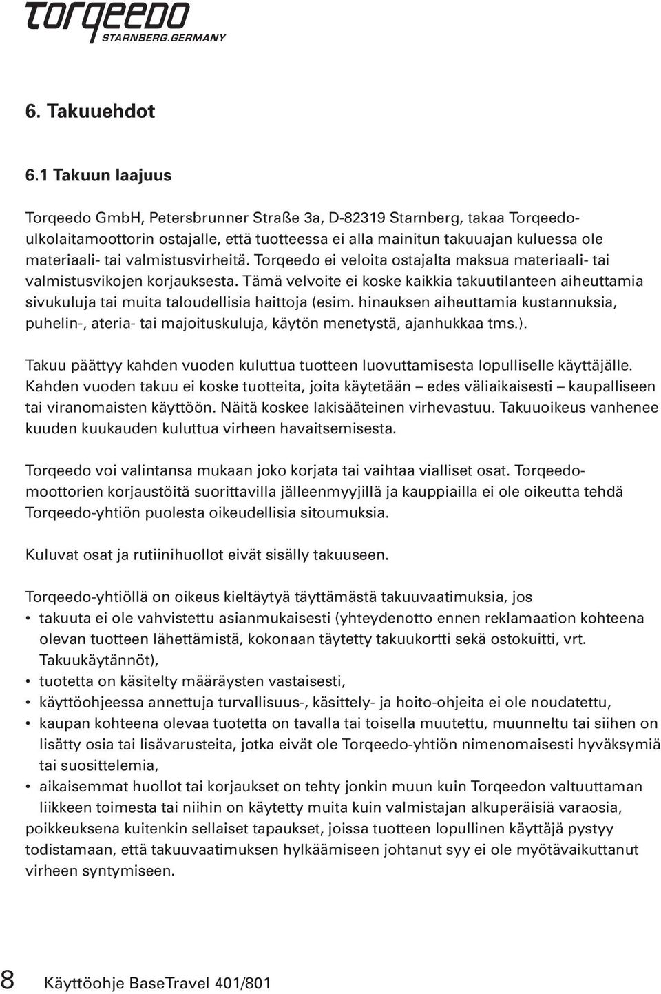 valmistusvirheitä. Torqeedo ei veloita ostajalta maksua materiaali- tai valmistusvikojen korjauksesta.
