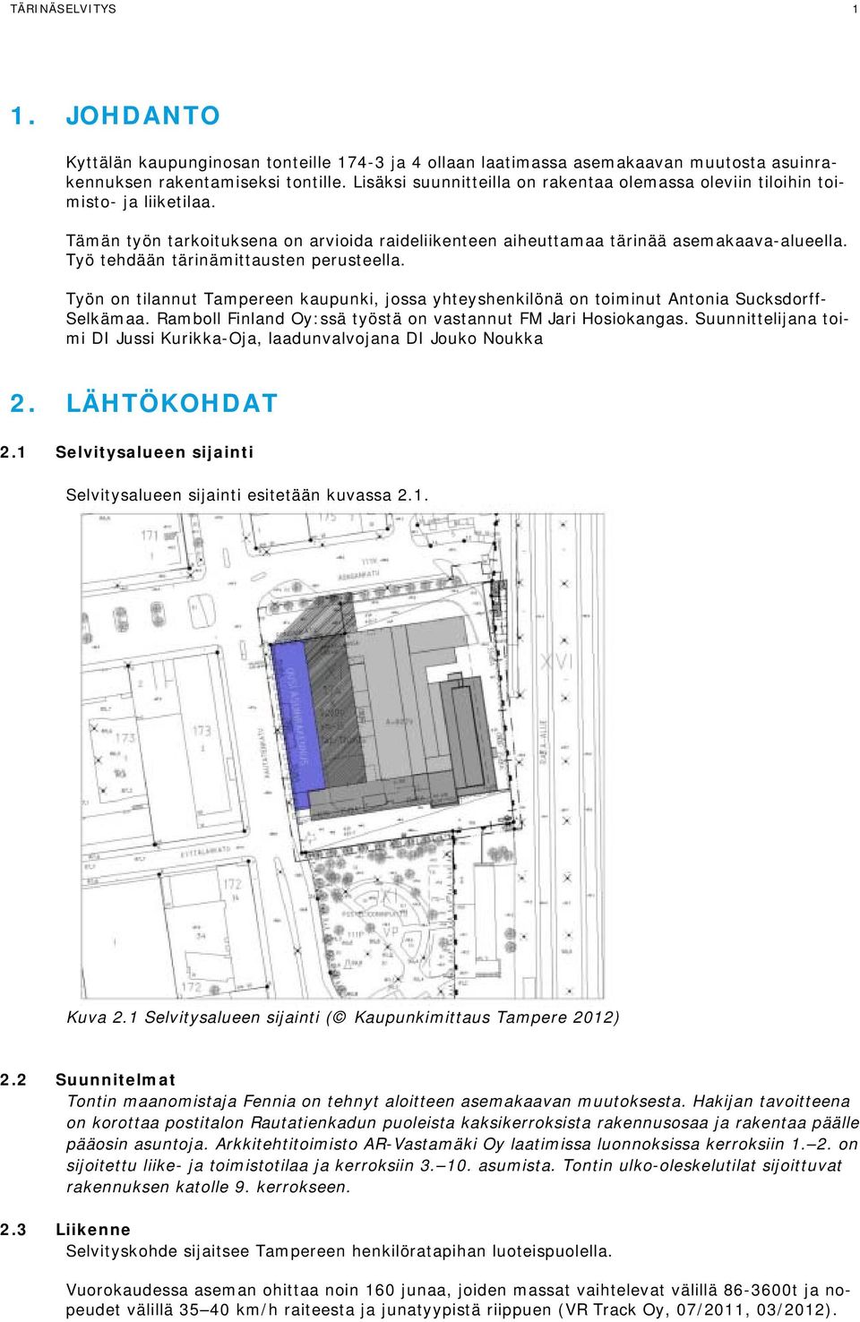 Työ tehdään tärinämittausten perusteella. Työn on tilannut Tampereen kaupunki, jossa yhteyshenkilönä on toiminut Antonia Sucksdorff- Selkämaa.