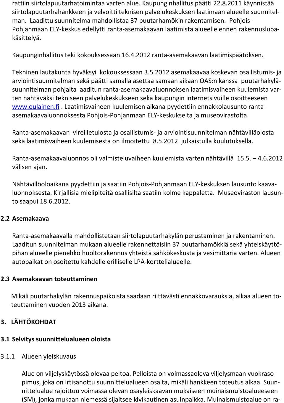 Kaupunginhallitus teki kokouksessaan 16.4.2012 ranta-asemakaavan laatimispäätöksen. Tekninen lautakunta hyväksyi kokouksessaan 3.5.