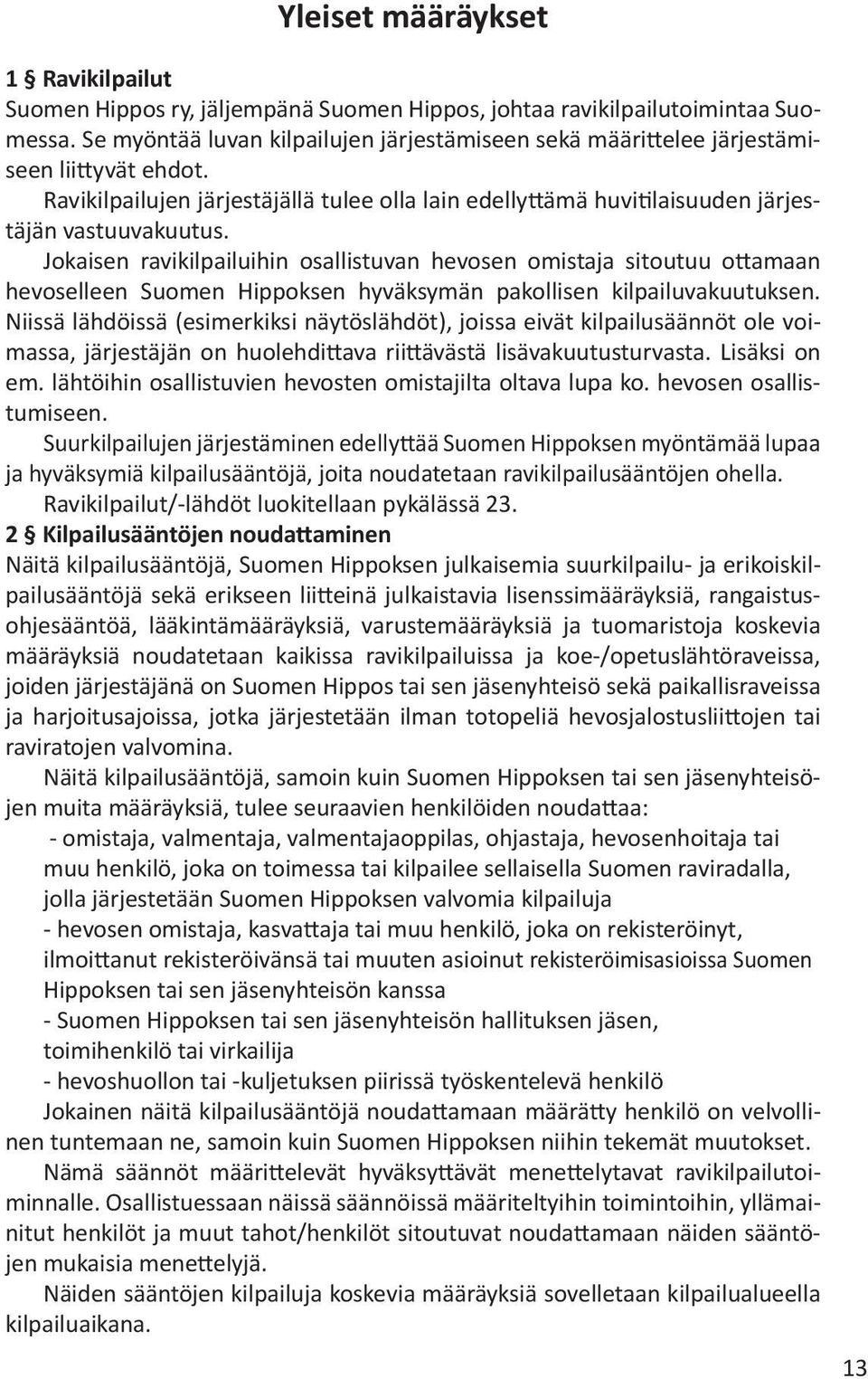 Jokaisen ravikilpailuihin osallistuvan hevosen omistaja sitoutuu ottamaan hevoselleen Suomen Hippoksen hyväksymän pakollisen kilpailuvakuutuksen.