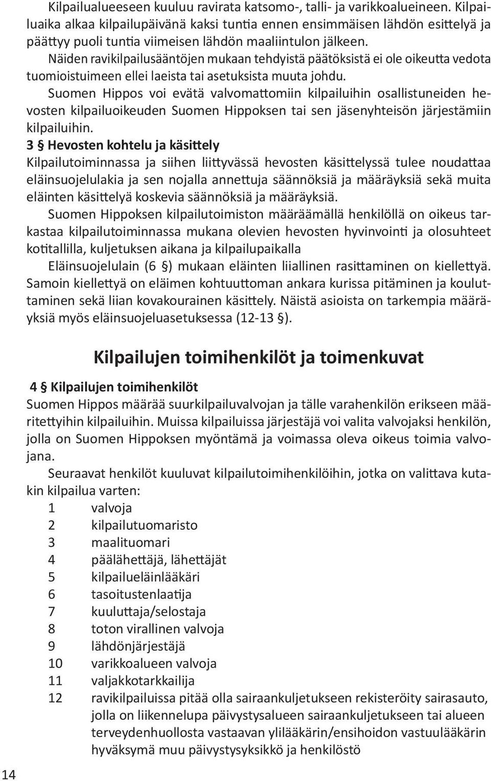 Näiden ravikilpailusääntöjen mukaan tehdyistä päätöksistä ei ole oikeutta vedota tuomiois tuimeen ellei laeista tai asetuksista muuta johdu.