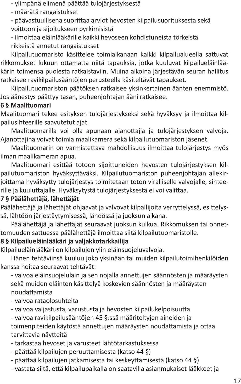 niitä tapauksia, jotka kuuluvat kilpailueläinlääkärin toimensa puolesta ratkaistaviin. Muina aikoina järjestävän seuran hallitus ratkaisee ravikilpailusääntöjen perusteella käsiteltävät tapaukset.