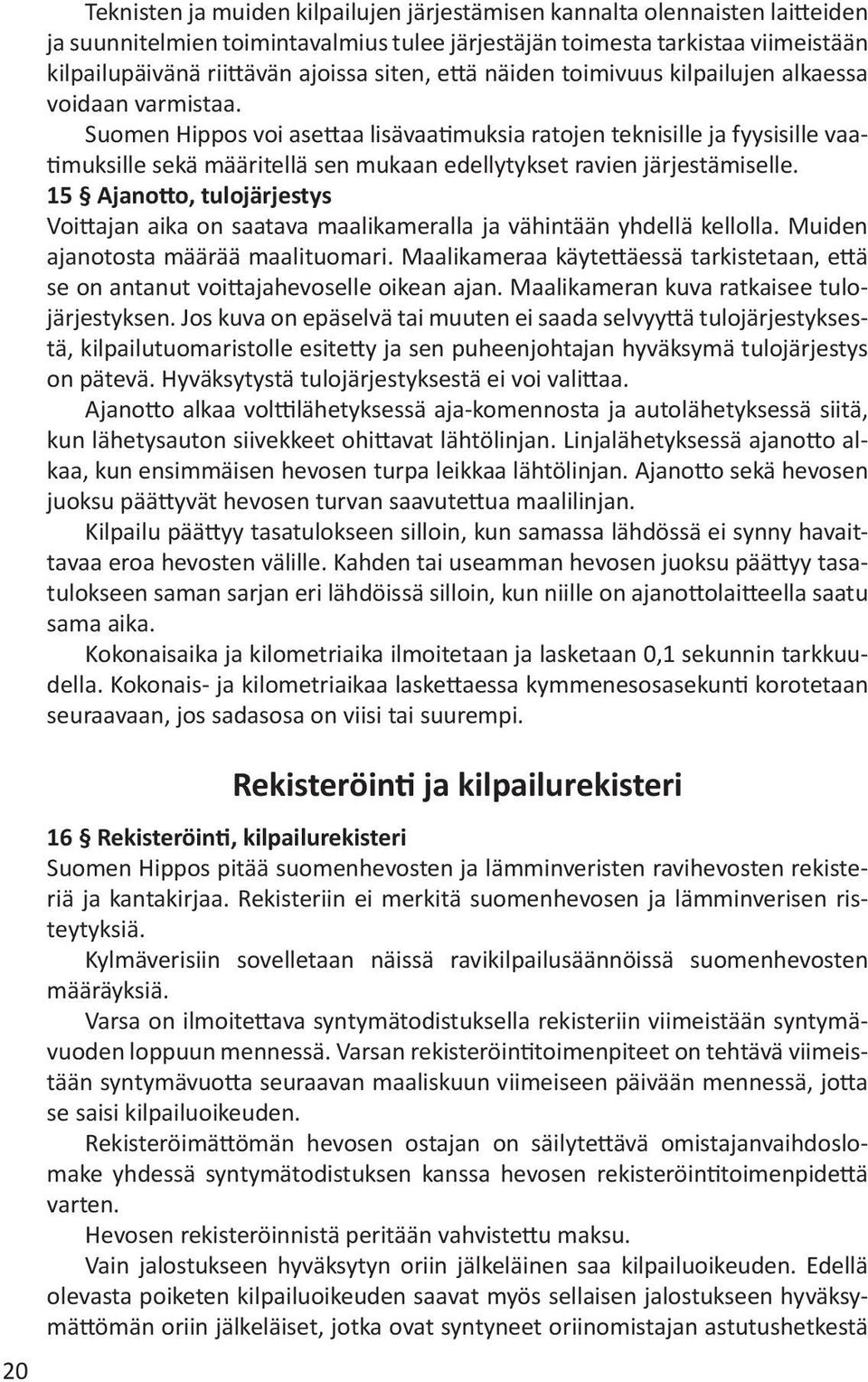 Suomen Hippos voi asettaa lisävaatimuksia ratojen teknisille ja fyysisille vaatimuksille sekä määritellä sen mukaan edellytykset ravien järjestämiselle.