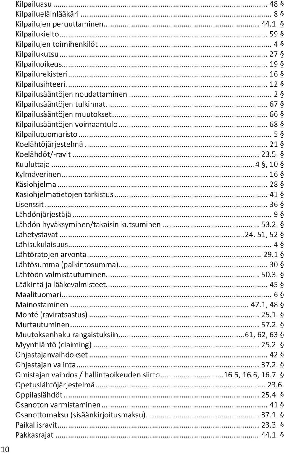 .. 5 Koelähtöjärjestelmä... 21 Koelähdöt/-ravit... 23.5. Kuuluttaja...4, 10 Kylmäverinen... 16 Käsiohjelma... 28 Käsiohjelmatietojen tarkistus... 41 Lisenssit... 36 Lähdönjärjestäjä.