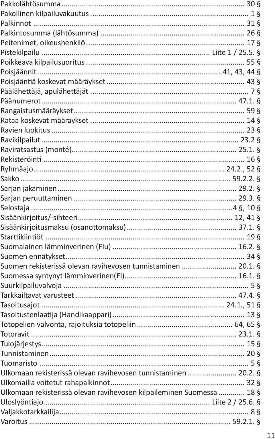 .. 23 Ravikilpailut... 23.2 Raviratsastus (monté)... 25.1. Rekisteröinti... 16 Ryhmäajo... 24.2., 52 Sakko... 59.2.2. Sarjan jakaminen... 29.2. Sarjan peruuttaminen... 29.3. Selostaja.