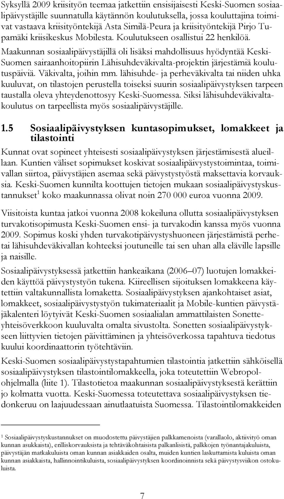 Maakunnan sosiaalipäivystäjillä oli lisäksi mahdollisuus hyödyntää Keski- Suomen sairaanhoitopiirin Lähisuhdeväkivalta-projektin järjestämiä koulutuspäiviä. Väkivalta, joihin mm.