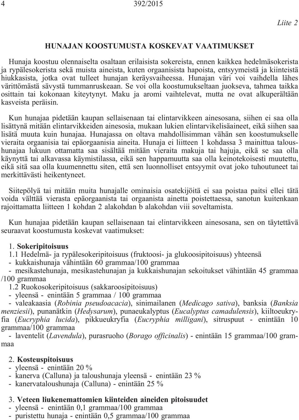 Se voi olla koostumukseltaan juokseva, tahmea taikka osittain tai kokonaan kiteytynyt. Maku ja aromi vaihtelevat, mutta ne ovat alkuperältään kasveista peräisin.