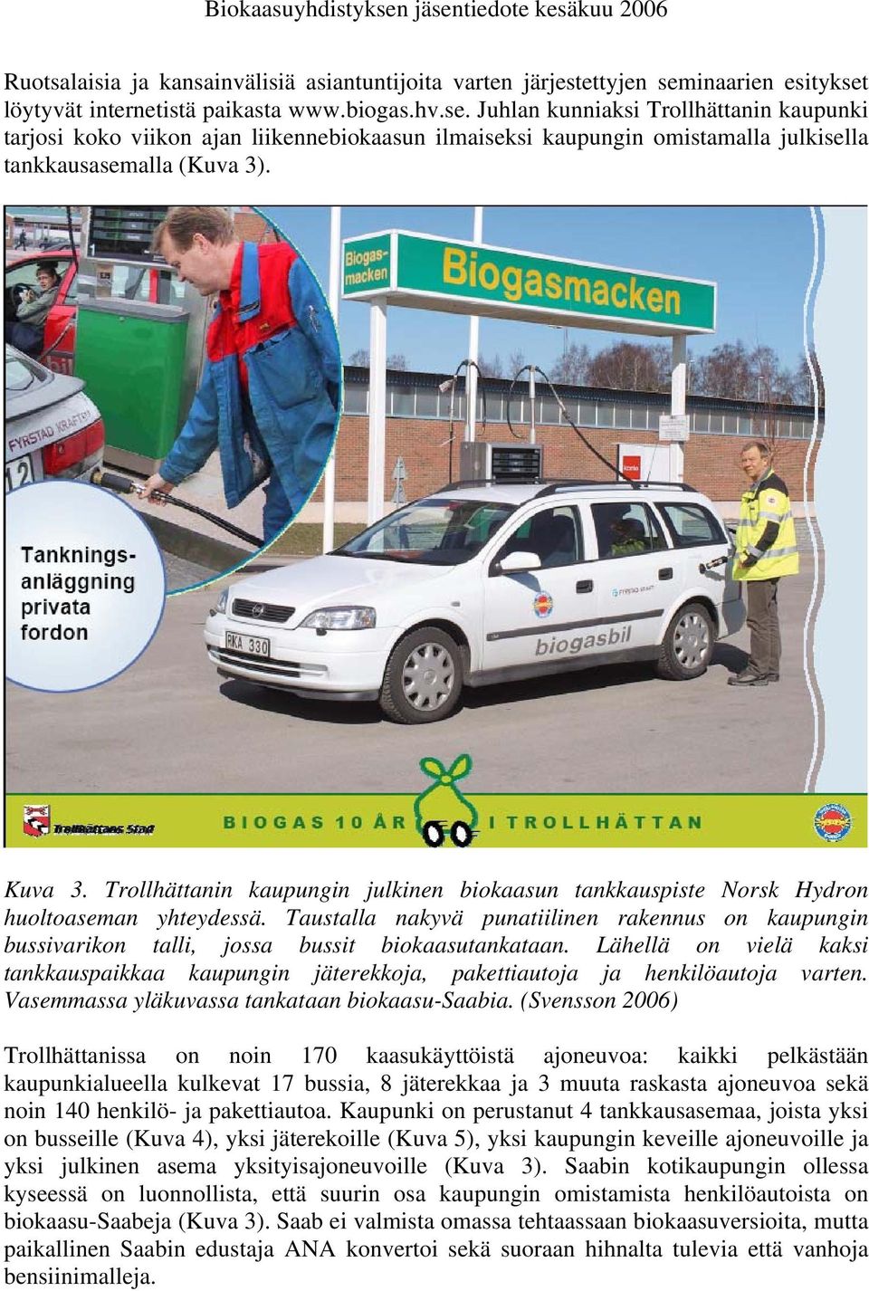Kuva 3. Trollhättanin kaupungin julkinen biokaasun tankkauspiste Norsk Hydron huoltoaseman yhteydessä.