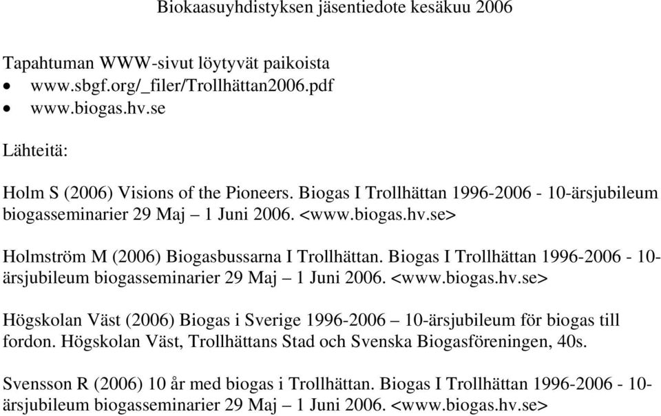 Biogas I Trollhättan 1996-2006 - 10- ärsjubileum biogasseminarier 29 Maj 1 Juni 2006. <www.biogas.hv.