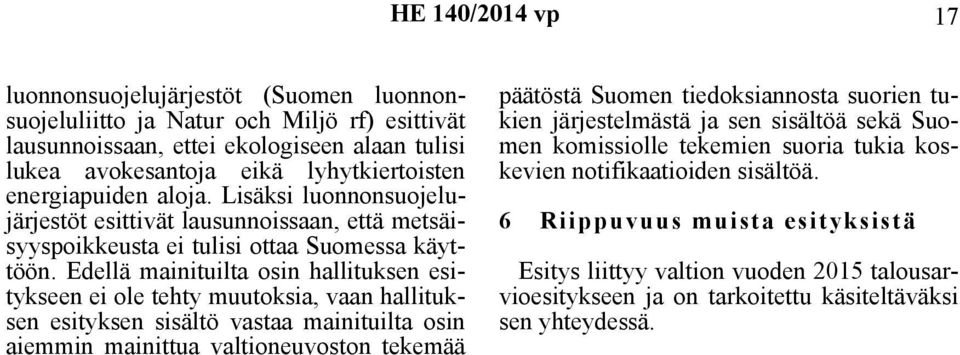 Edellä mainituilta osin hallituksen esitykseen ei ole tehty muutoksia, vaan hallituksen esityksen sisältö vastaa mainituilta osin aiemmin mainittua valtioneuvoston tekemää päätöstä Suomen