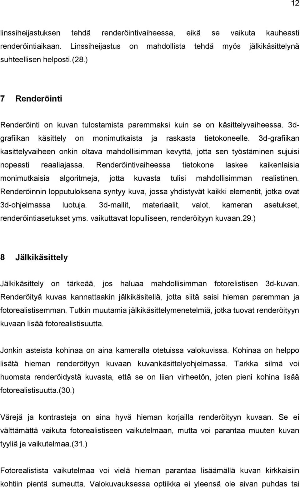 3d-grafiikan kasittelyvaiheen onkin oltava mahdollisimman kevyttä, jotta sen työstäminen sujuisi nopeasti reaaliajassa.