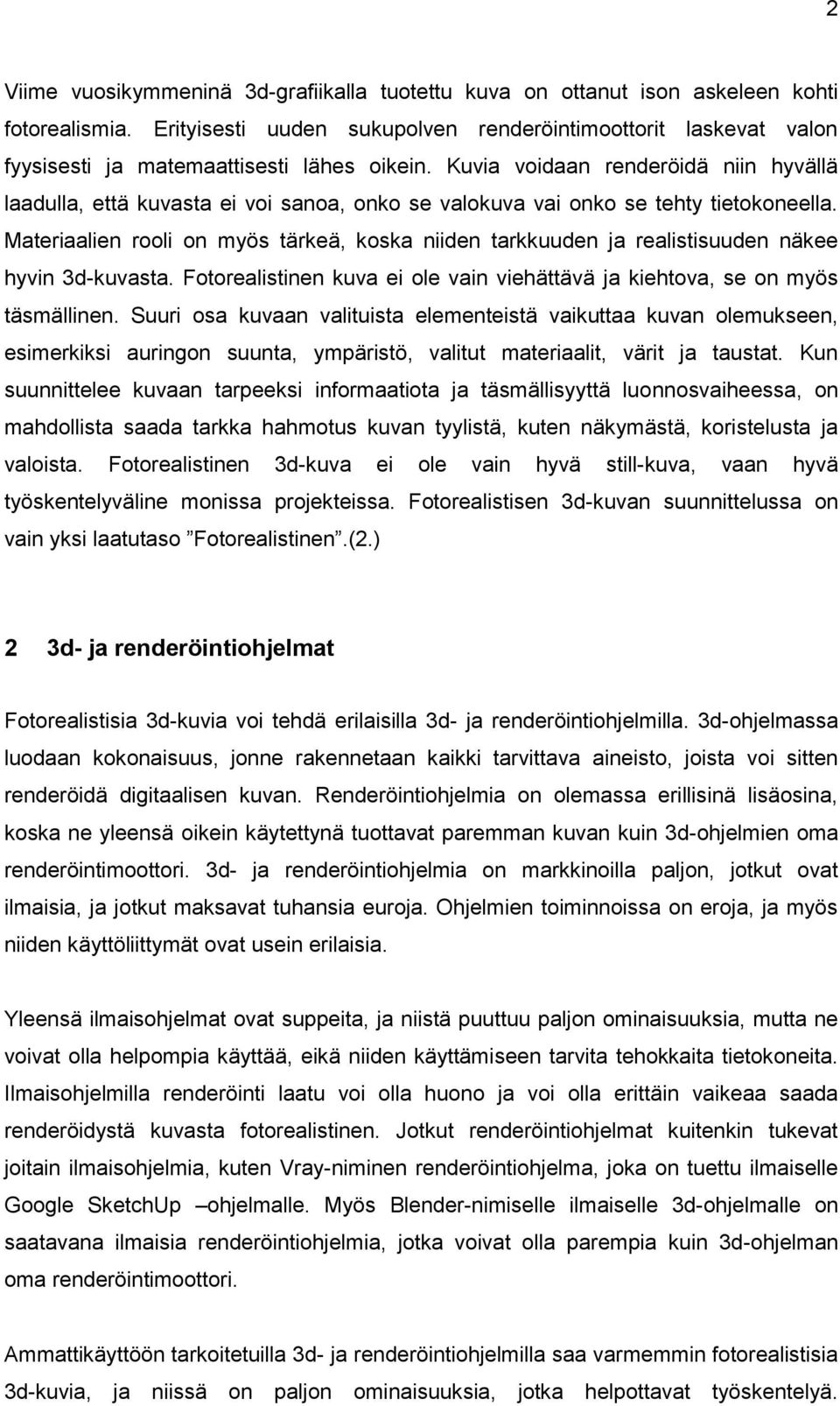 Kuvia voidaan renderöidä niin hyvällä laadulla, että kuvasta ei voi sanoa, onko se valokuva vai onko se tehty tietokoneella.