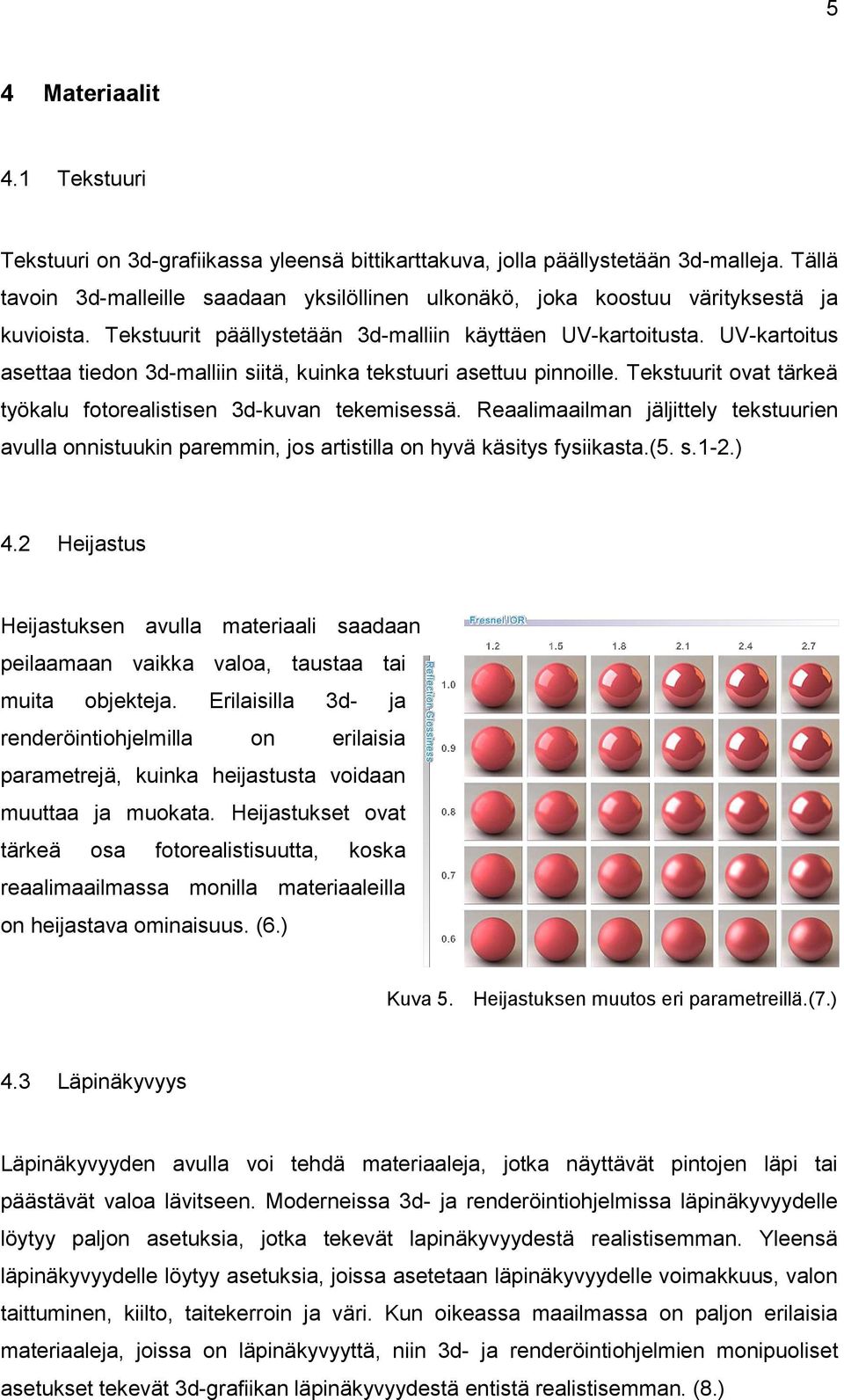 UV-kartoitus asettaa tiedon 3d-malliin siitä, kuinka tekstuuri asettuu pinnoille. Tekstuurit ovat tärkeä työkalu fotorealistisen 3d-kuvan tekemisessä.