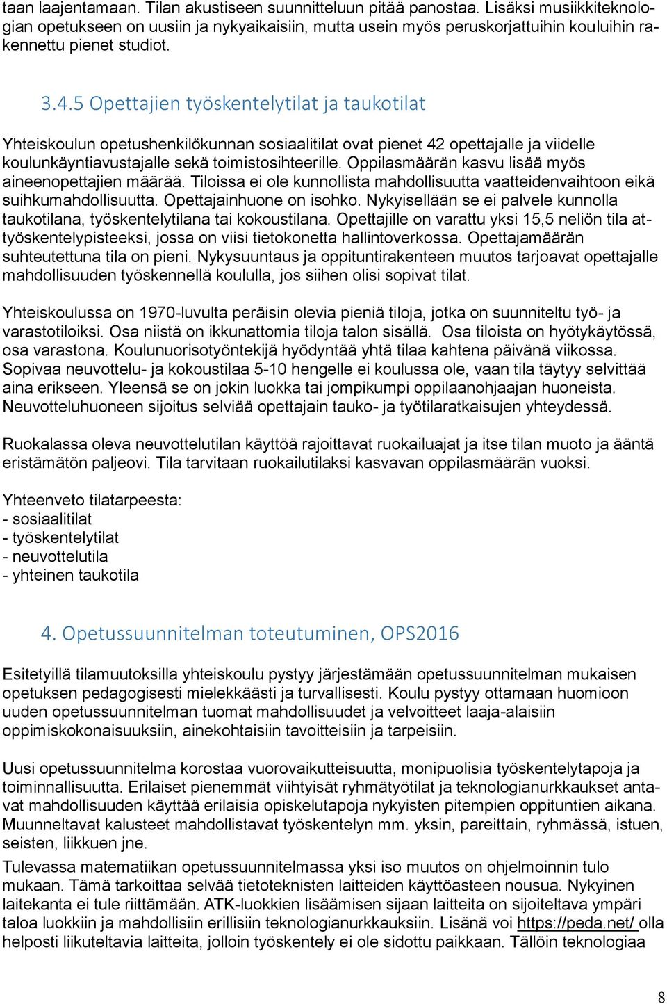 5 Opettajien työskentelytilat ja taukotilat Yhteiskoulun opetushenkilökunnan sosiaalitilat ovat pienet 42 opettajalle ja viidelle koulunkäyntiavustajalle sekä toimistosihteerille.