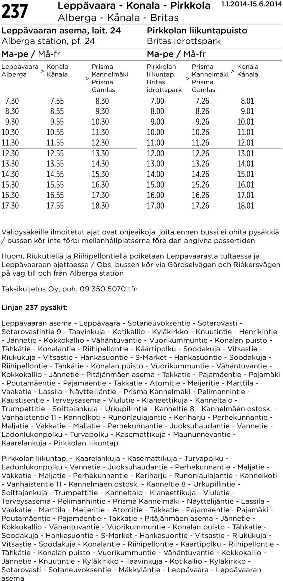 Kannelmäki Kånala > Prisma Britas > Prisma Gamlas idrottspark Gamlas 7.30 7.55 8.30 7.00 7.26 8.01 8.30 8.55 9.30 8.00 8.26 9.01 9.30 9.55 10.30 9.00 9.26 10.01 10.30 10.55 11.30 10.00 10.26 11.01 11.