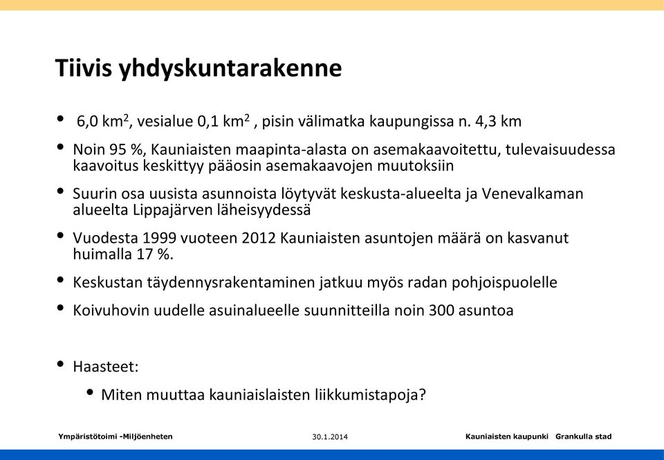 uusista asunnoista löytyvät keskusta-alueelta ja Venevalkaman alueelta Lippajärven läheisyydessä Vuodesta 1999 vuoteen 2012 Kauniaisten asuntojen