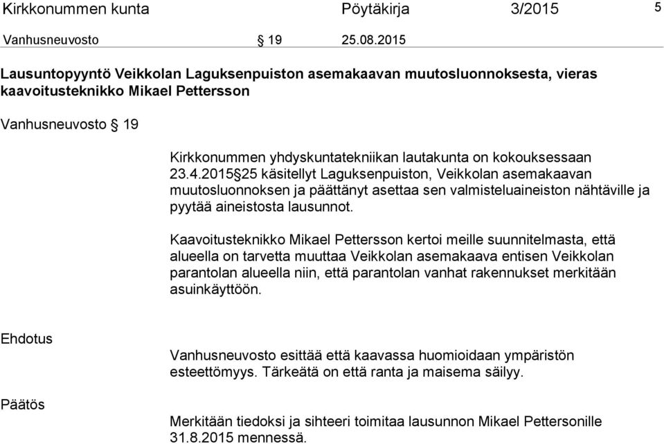 23.4.2015 25 käsitellyt Laguksenpuiston, Veikkolan asemakaavan muutosluonnoksen ja päättänyt asettaa sen valmisteluaineiston nähtäville ja pyytää aineistosta lausunnot.