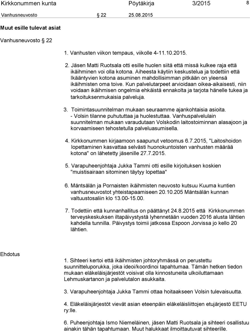 Kun palvelutarpeet arvioidaan oikea-aikaisesti, niin voidaan ikäihmisen ongelmia ehkäistä ennakolta ja tarjota hänelle tukea ja tarkoituksenmukaisia palveluja. 3.