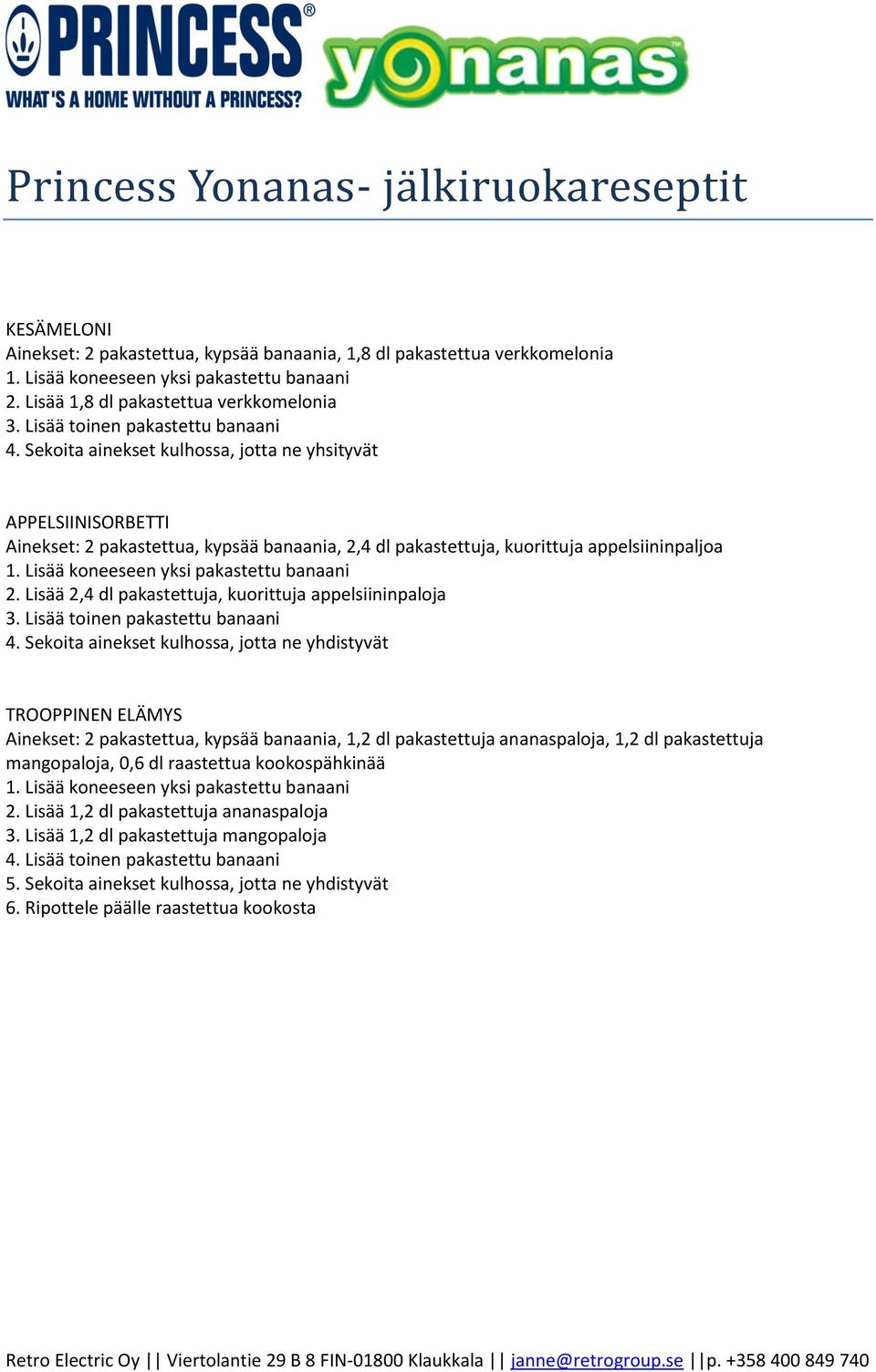 Lisää 2,4 dl pakastettuja, kuorittuja appelsiininpaloja TROOPPINEN ELÄMYS Ainekset: 2 pakastettua, kypsää banaania, 1,2 dl pakastettuja ananaspaloja, 1,2 dl pakastettuja