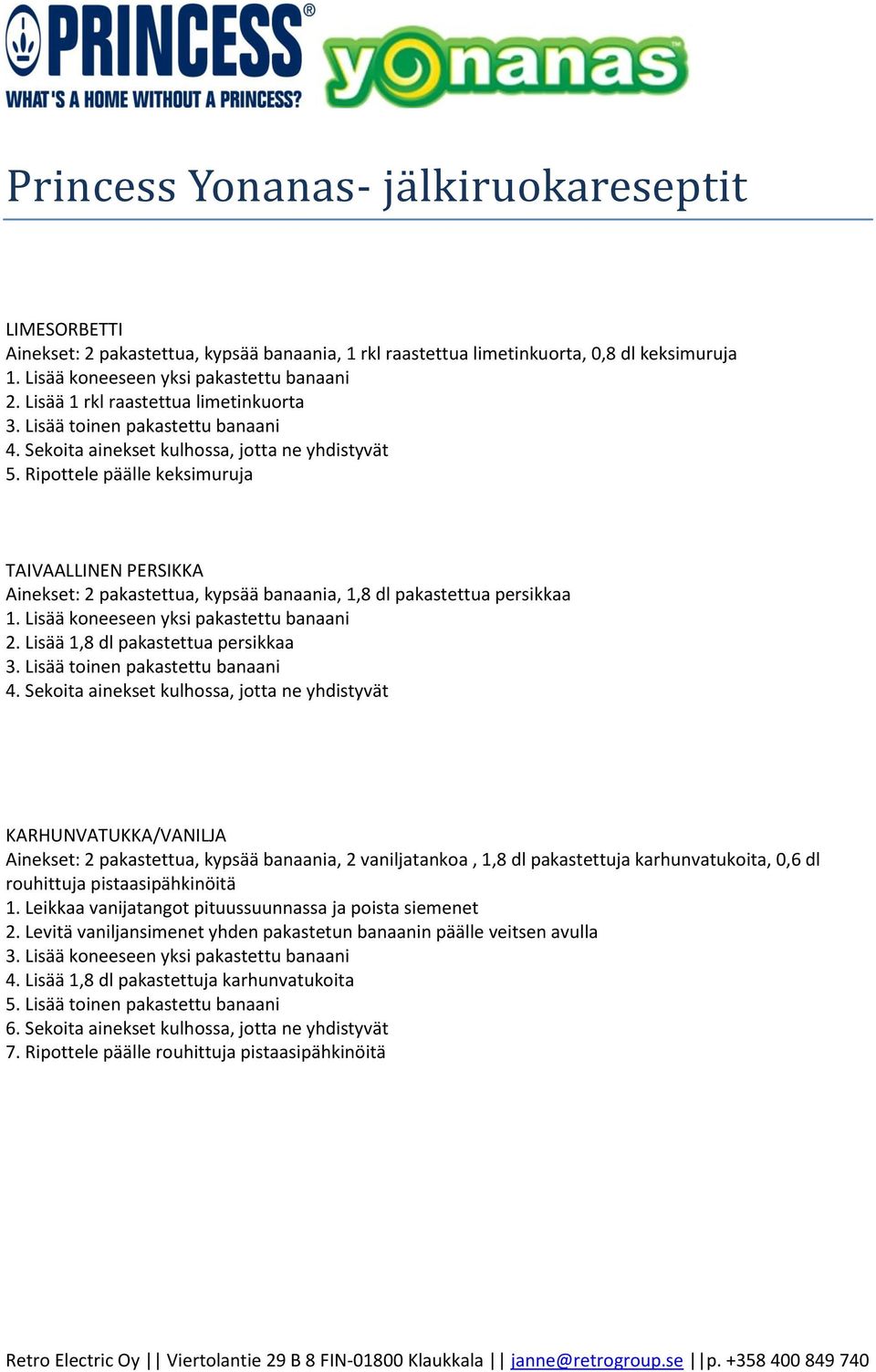 Lisää 1,8 dl pakastettua persikkaa KARHUNVATUKKA/VANILJA Ainekset: 2 pakastettua, kypsää banaania, 2 vaniljatankoa, 1,8 dl pakastettuja karhunvatukoita, 0,6 dl rouhittuja pistaasipähkinöitä 1.