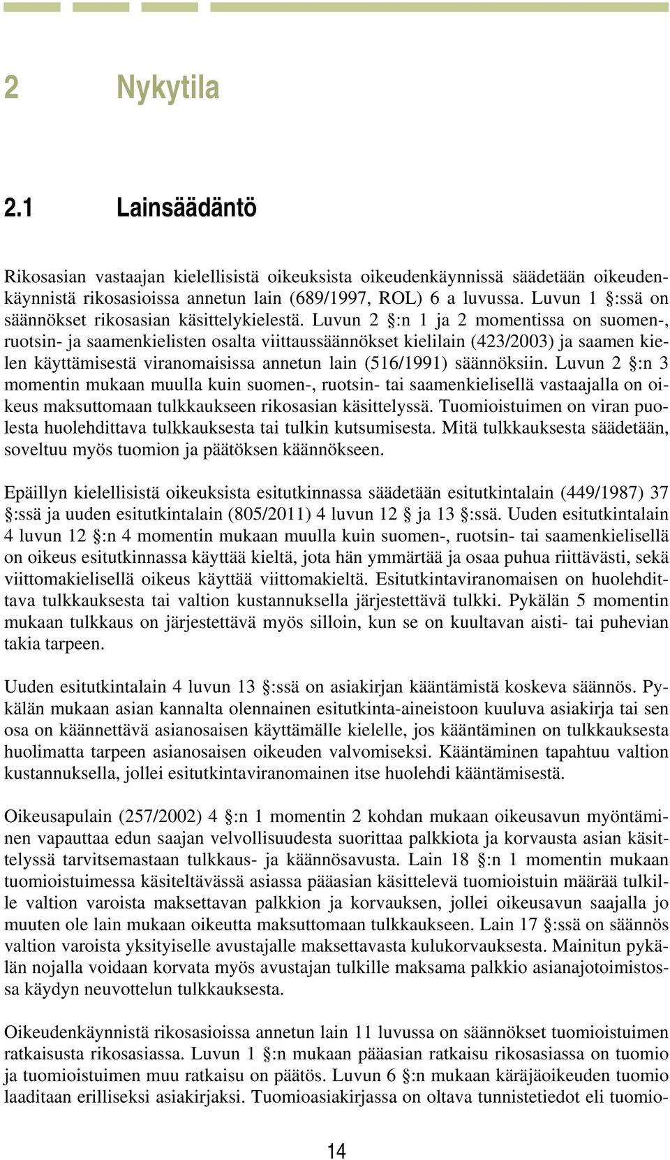 Luvun 2 :n 1 ja 2 momentissa on suomen-, ruotsin- ja saamenkielisten osalta viittaussäännökset kielilain (423/2003) ja saamen kielen käyttämisestä viranomaisissa annetun lain (516/1991) säännöksiin.