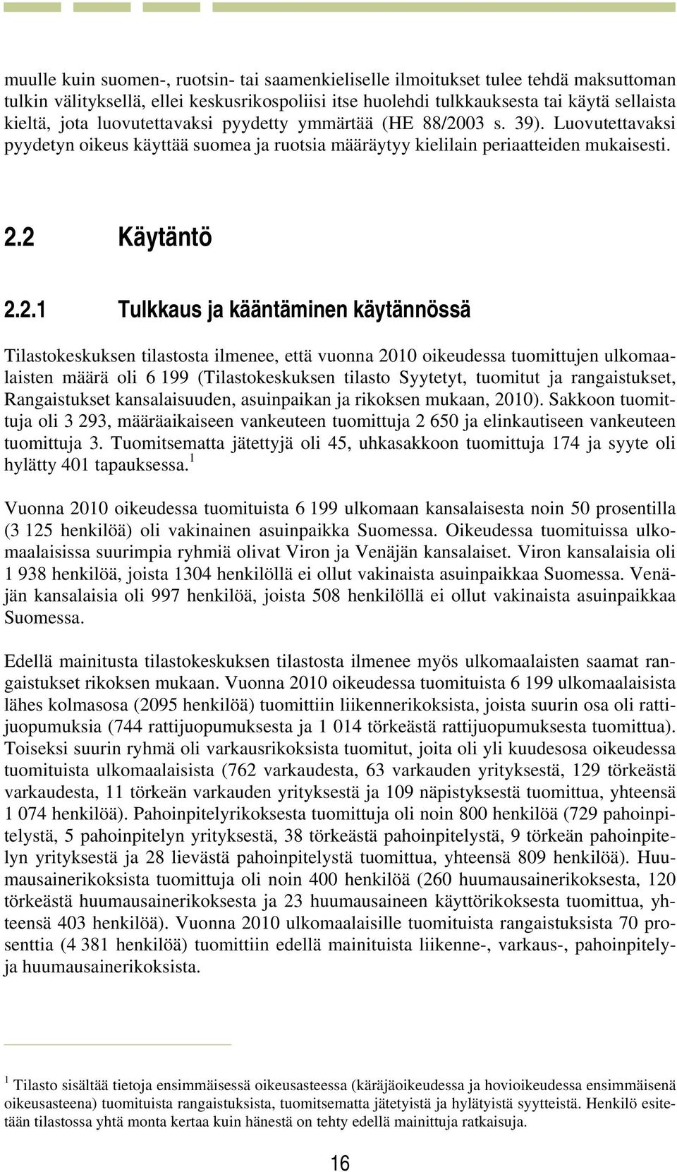 03 s. 39). Luovutettavaksi pyydetyn oikeus käyttää suomea ja ruotsia määräytyy kielilain periaatteiden mukaisesti. 2.