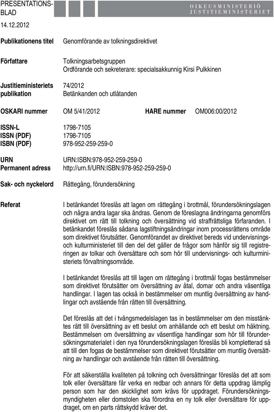 Betänkanden och utlåtanden OSKARI nummer OM 5/41/2012 HARE nummer OM006:00/2012 ISSN-L 1798-7105 ISSN (PDF) 1798-7105 ISBN (PDF) 978-952-259-259-0 URN Permanent adress Sak- och nyckelord Referat