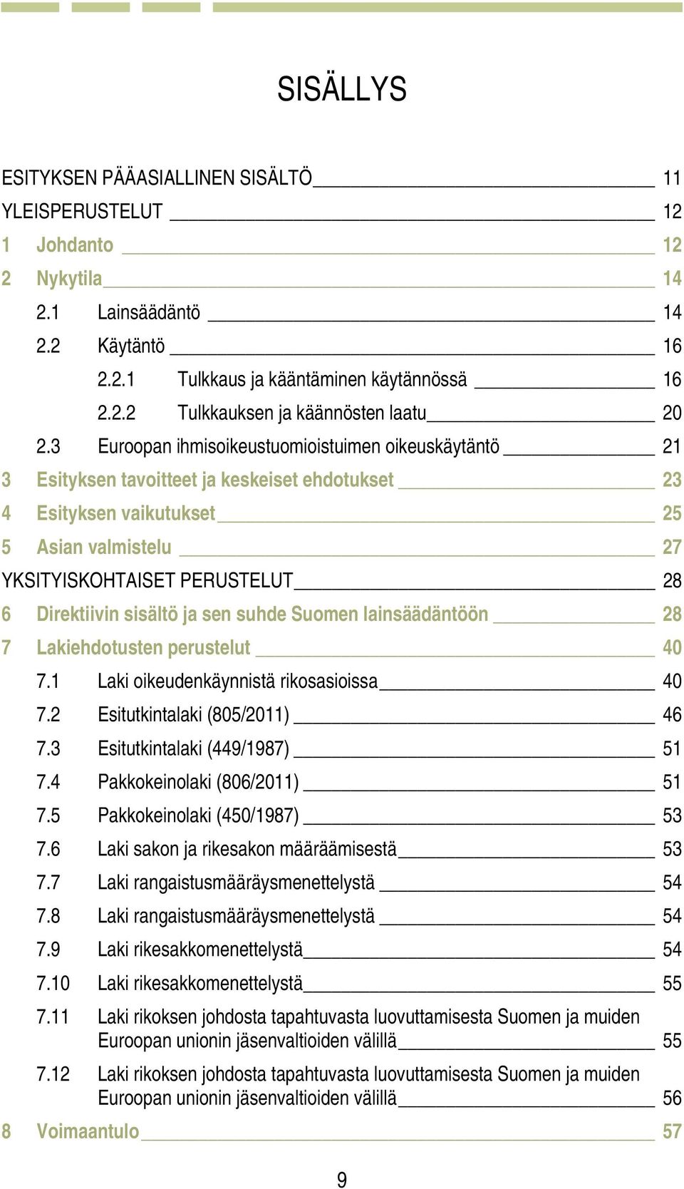 sisältö ja sen suhde Suomen lainsäädäntöön 28 7 Lakiehdotusten perustelut 40 7.1 Laki oikeudenkäynnistä rikosasioissa 40 7.2 Esitutkintalaki (805/2011) 46 7.3 Esitutkintalaki (449/1987) 51 7.