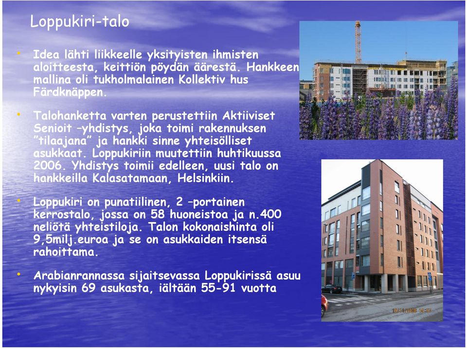 Loppukiriin muutettiin huhtikuussa 2006. Yhdistys toimii edelleen, uusi talo on hankkeilla Kalasatamaan, Helsinkiin.
