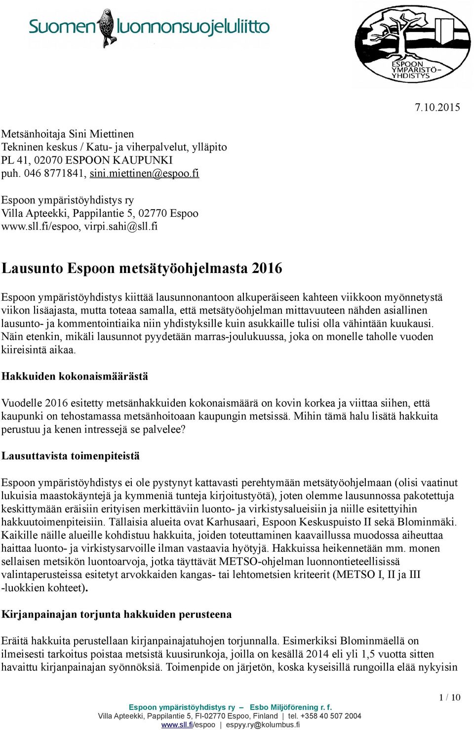 fi Lausunto Espoon metsätyöohjelmasta 2016 Espoon ympäristöyhdistys kiittää lausunnonantoon alkuperäiseen kahteen viikkoon myönnetystä viikon lisäajasta, mutta toteaa samalla, että metsätyöohjelman