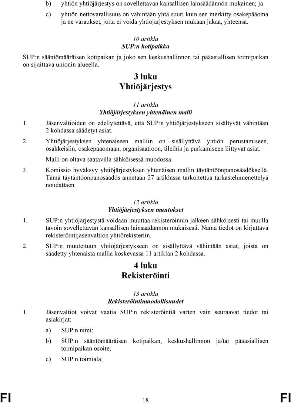 3 luku Yhtiöjärjestys 11 artikla Yhtiöjärjestyksen yhtenäinen malli 1. Jäsenvaltioiden on edellytettävä, että SUP:n yhtiöjärjestykseen sisältyvät vähintään 2 