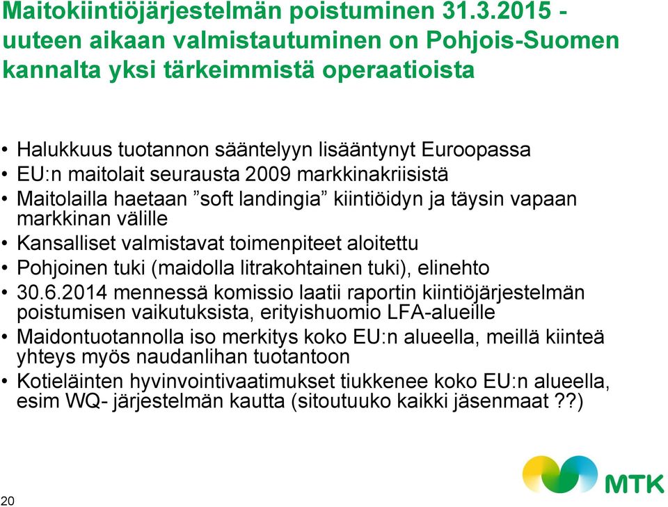 markkinakriisistä Maitolailla haetaan soft landingia kiintiöidyn ja täysin vapaan markkinan välille Kansalliset valmistavat toimenpiteet aloitettu Pohjoinen tuki (maidolla litrakohtainen tuki),