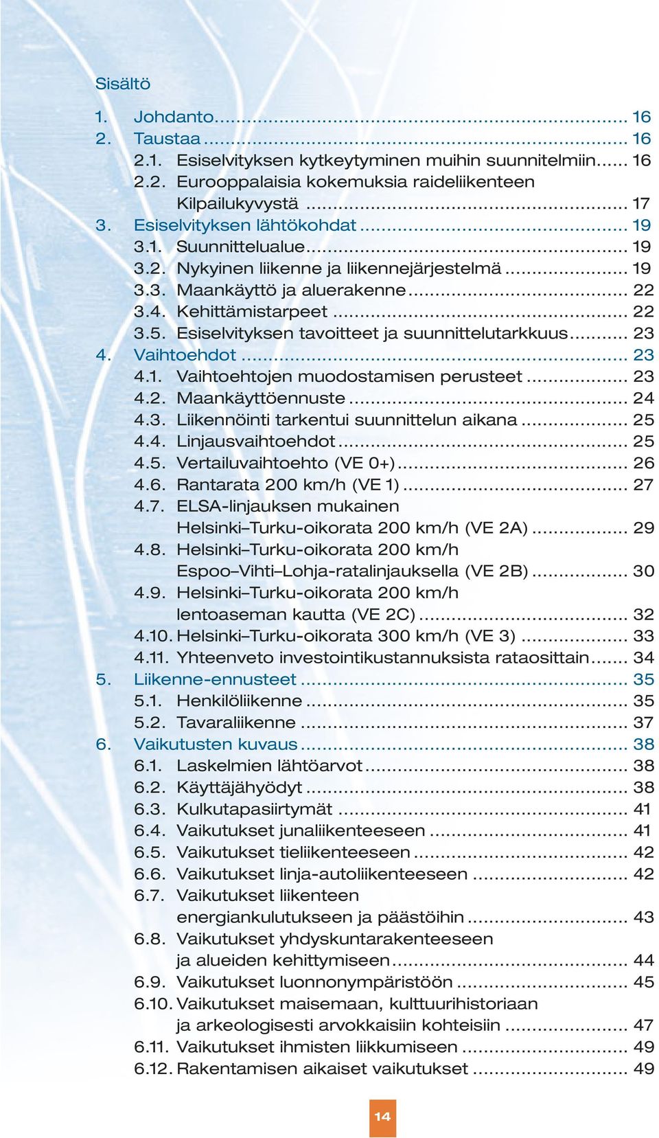 Esiselvityksen tavoitteet ja suunnittelutarkkuus... 23 4. Vaihtoehdot... 23 4.1. Vaihtoehtojen muodostamisen perusteet... 23 4.2. Maankäyttöennuste... 24 4.3. Liikennöinti tarkentui suunnittelun aikana.