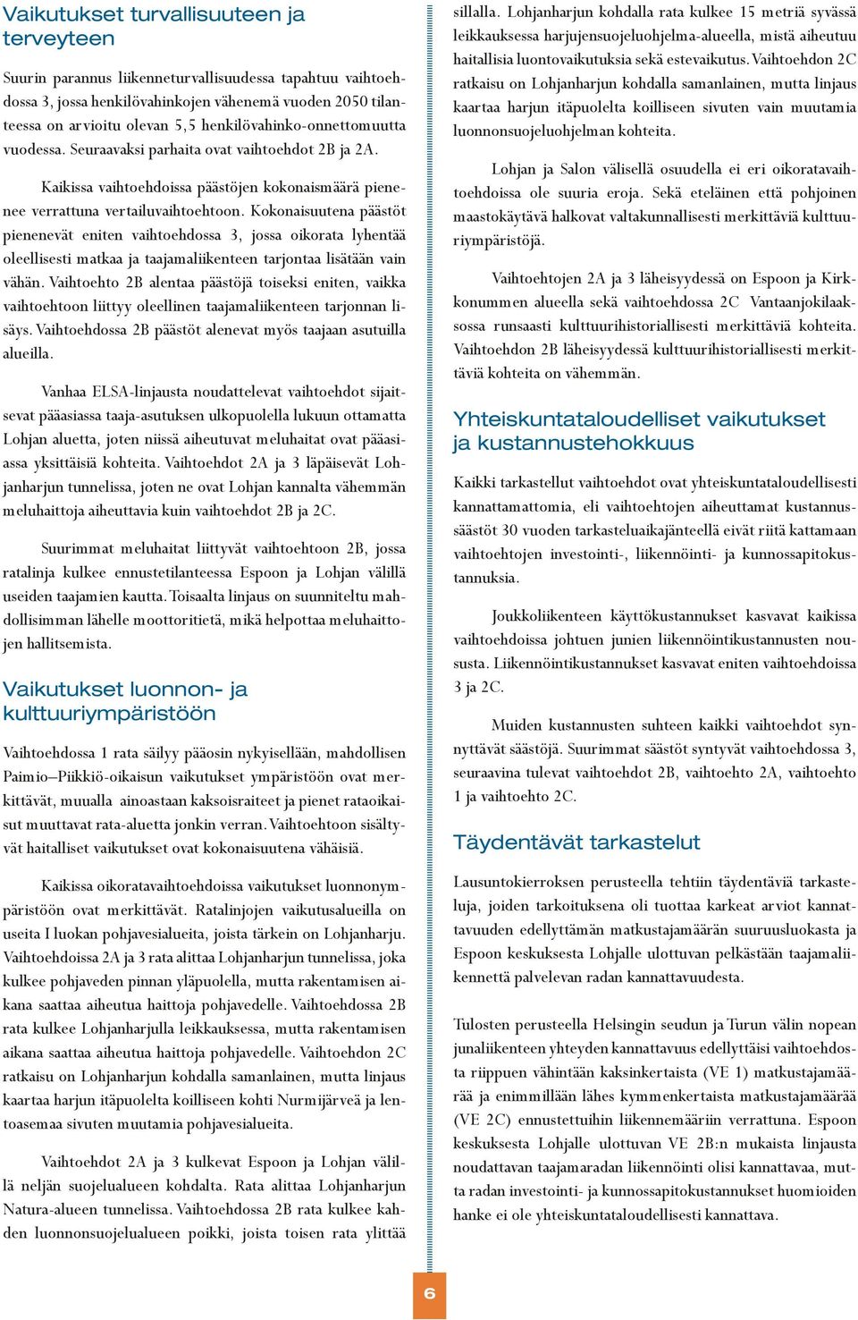 Kokonaisuutena päästöt pienenevät eniten vaihtoehdossa 3, jossa oikorata lyhentää oleellisesti matkaa ja taajamaliikenteen tarjontaa lisätään vain vähän.